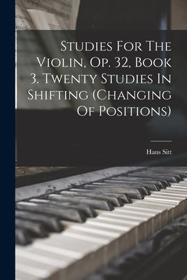 Studies For The Violin, Op. 32, Book 3. Twenty Studies In Shifting (changing Of Positions) by 1850-1922, Sitt Hans