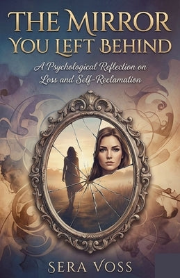 The Mirror You Left Behind by Sera Voss: A Psychological Reflection on Loss and Self-Reclamation by Voss, Sera