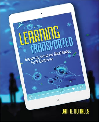 Learning Transported: Augmented, Virtual and Mixed Reality for All Classrooms by Donally, Jaime