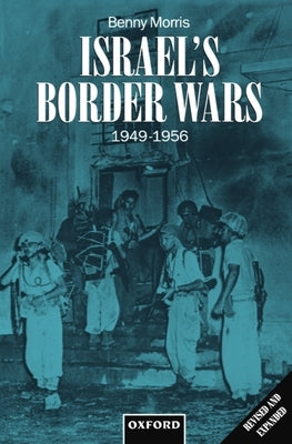 Israel's Border Wars, 1949-1956: Arab Infiltration, Israeli Retaliation, and the Countdown to the Suez War by Morris, Benny