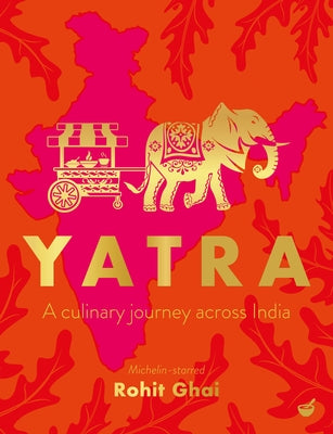 Yatra: A Culinary Journey Across India by Ghai, Rohit