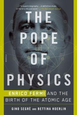 The Pope of Physics: Enrico Fermi and the Birth of the Atomic Age by Segr&#195;&#168;, Gino