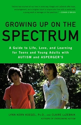 Growing Up on the Spectrum: A Guide to Life, Love, and Learning for Teens and Young Adults with Autism and Asperger's by Koegel, Lynn Kern