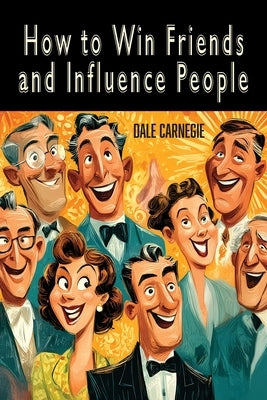 How to Win Friends and Influence People by Carnegie, Dale