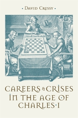 Careers and Crises in the Age of Charles I by Cressy, David