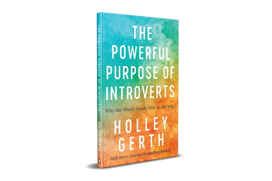 Powerful Purpose of Introverts: Why the World Needs You to Be You by Gerth, Holley