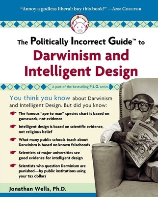 The Politically Incorrect Guide to Darwinism and Intelligent Design by Wells, Jonathan