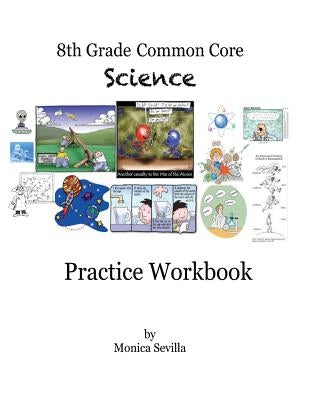 The 8th Grade Common Core Science Practice Workbook by Sevilla, Monica