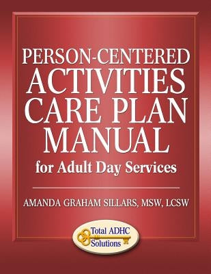 Person-Centered Activities Care Plan Manual for Adult Day Services by Sillars, Amanda Graham