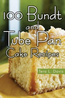 100 Bundt and Tube Pan Cake Recipes by Davis, Tera L.