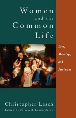 Women and the Common Life: Love, Marriage, and Feminism by Lasch, Christopher