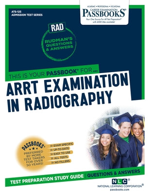 Arrt Examination in Radiography (Rad) (Ats-125): Passbooks Study Guide Volume 125 by National Learning Corporation