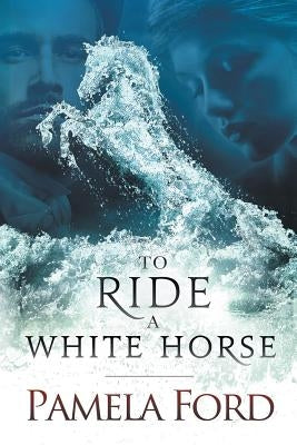 To Ride a White Horse: An Irish historical love story by Ford, Pamela