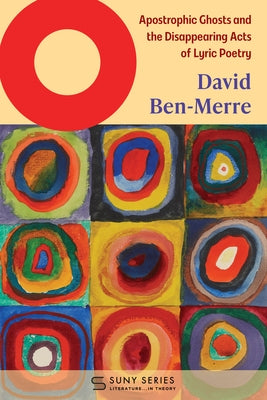 O: Apostrophic Ghosts and the Disappearing Acts of Lyric Poetry by Ben-Merre, David