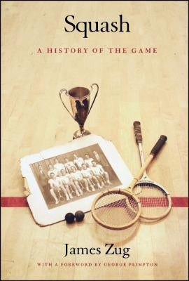 Squash: A History of the Game by Zug, James