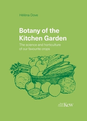 Botany of the Kitchen Garden: The Science and Horticulture of Our Favourite Crops by Dove, H&#195;&#169;l&#195;&#168;na