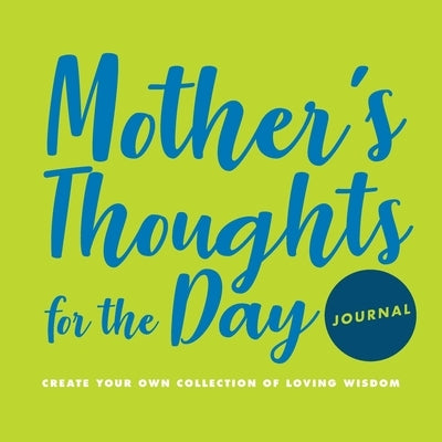 Mother's Thoughts for the Day Journal: Create Your Own Collection of Loving Wisdom by Sungaila, M. C.