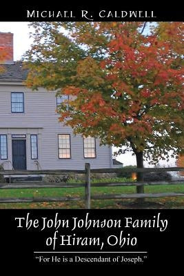 The John Johnson Family of Hiram, Ohio: "For He is a Descendant of Joseph." by Caldwell, Michael R.