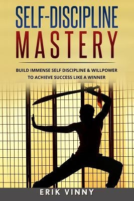 Self-Discipline: Self-Discipline Mastery: Build Immense Self Discipline & Willpower to Achieve Success Like a Winner by Vinny, Erik