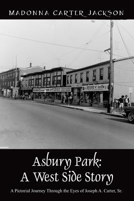 Asbury Park: A West Side Story - A Pictorial Journey Through the Eyes of Joseph A. Carter, Sr by Jackson, Madonna Carter