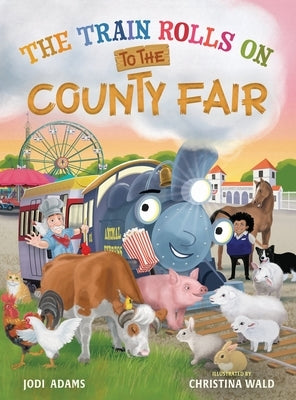 The Train Rolls On To The County Fair: A Rhyming Children's Book That Teaches Perseverance and Teamwork by Wald, Christina