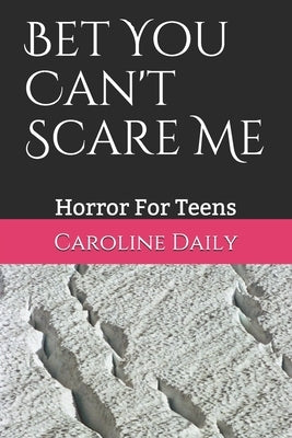 Bet You Can't Scare Me: Horror For Teens by Daily, Caroline