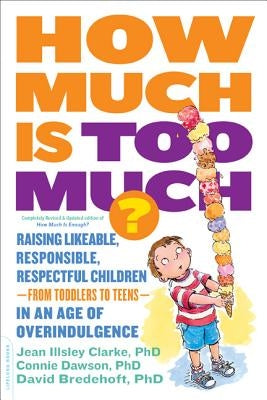 How Much Is Too Much? [Previously Published as How Much Is Enough?]: Raising Likeable, Responsible, Respectful Children -- From Toddlers to Teens -- I by Clarke, Jean Illsley