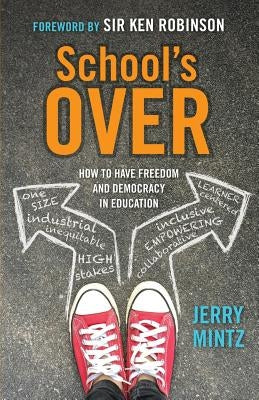 School's Over: How to Have Freedom and Democracy in Education by Mintz, Jerry