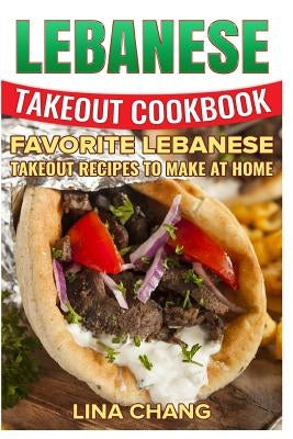 Lebanese Takeout Cookbook - Black and White Edition: Favorite Lebanese Takeout Recipes to Make at Home by Chang, Lina