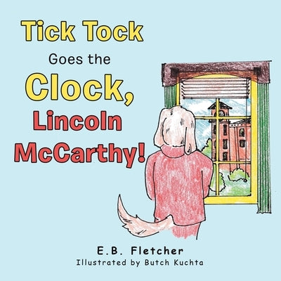 Tick Tock Goes the Clock, Lincoln Mccarthy! by Fletcher, E. B.