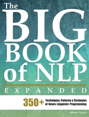 The Big Book of NLP, Expanded: 350+ Techniques, Patterns & Strategies of Neuro Linguistic Programming by Institute, Erickson