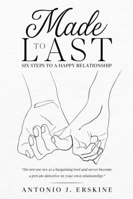 Made to Last: Six Steps to a Happy Relationship by Erskine, Antonio J.