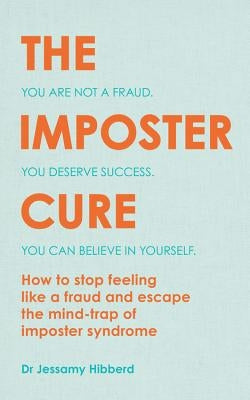 The Imposter Cure: Escape the Mind-Trap of Imposter Syndrome by Hibberd, Jessamy