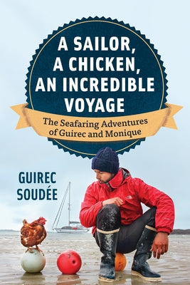 A Sailor, a Chicken, an Incredible Voyage: The Seafaring Adventures of Guirec and Monique by Soud&#195;&#169;e, Guirec