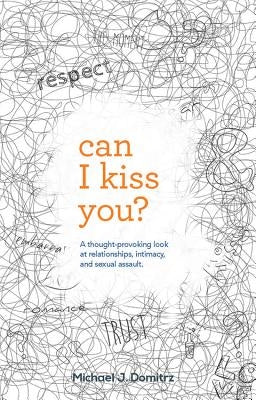 Can I Kiss You: A Thought-Provoking Look at Relationships, Intimacy & Sexual Assault by Domitrz, Michael J.