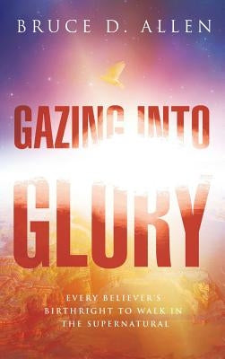 Gazing into the Glory by Allen, Bruce