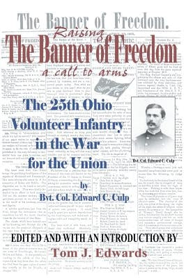 Raising the Banner of Freedom: The 25th Ohio Volunteer Infantry in the War for the Union by Culp, Bvt Col Edward C.