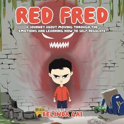 Red Fred: A Journey About Moving Through the Emotions and Learning How to Self-Regulate by Cai, Belinda