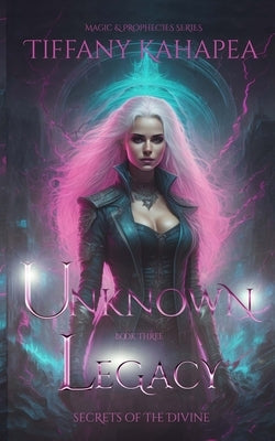 Unknown Legacy: Secrets on the Divine by Kahapea, Tiffany