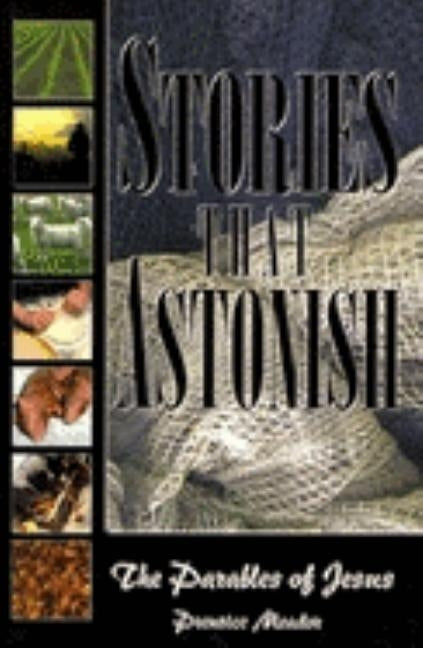 Stories That Astonish: The Parables of Jesus by Meador, Prentice