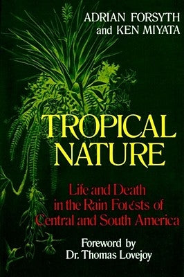 Tropical Nature: Life and Death in the Rain Forests of Central and South America by Forsyth, Adrian