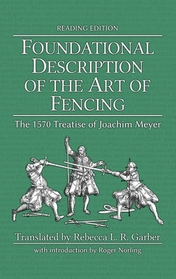 Foundational Description of the Art of Fencing: The 1570 Treatise of Joachim Meyer (Reading Edition) by Meyer, Joachim