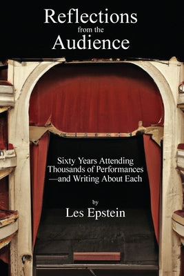 Reflections from the Audience: Sixty Years of Attending Thousands of Performances-and Writing About Them by Epstein, Les