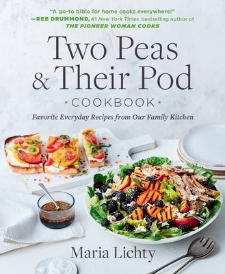 Two Peas & Their Pod Cookbook: Favorite Everyday Recipes from Our Family Kitchen by Lichty, Maria