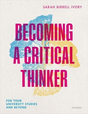 Becoming a Critical Thinker: For Your University Studies and Beyond by Ivory