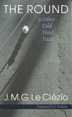 The Round & Other Cold Hard Facts by Le Clezio, J. M. G.