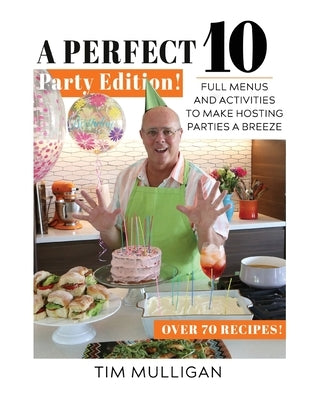 A Perfect 10 Party Edition: Full Menus and Activities to Make Hosting Parties a Breeze by Mulligan, Tim