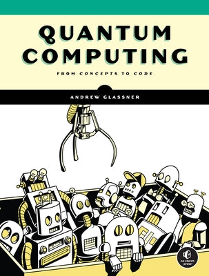 Quantum Computing: From Concepts to Code by Glassner, Andrew