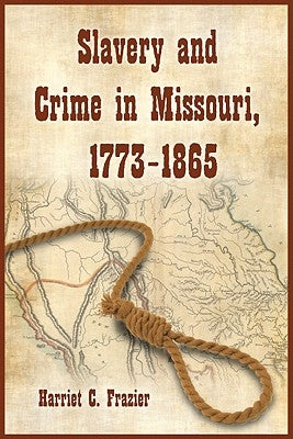 Slavery and Crime in Missouri, 1773-1865 by Frazier, Harriet C.