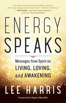 Energy Speaks: Messages from Spirit on Living, Loving, and Awakening by Harris, Lee